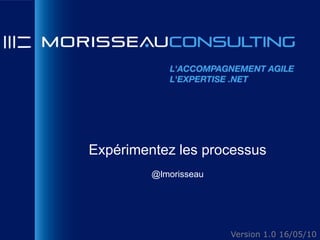 Expérimentez les processus@lmorisseauVersion 1.0 16/05/10