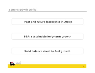 a strong growth profile




             Past and future leadership in Africa
              as a d u u e eade s p            ca




            E&P: sustainable long-term growth




             Solid balance sheet to fuel growth




                                                    57
 