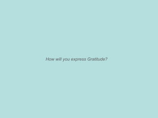 How will you express Gratitude?
 