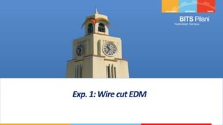 BITS Pilani
Hyderabad Campus
Exp.1:WirecutEDM
 