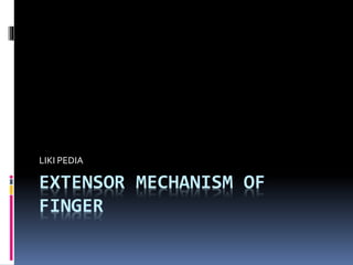 EXTENSOR MECHANISM OF
FINGER
LIKI PEDIA
 