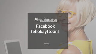 Facebook
tehokäyttöön!
19.5.2017
 