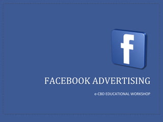 FACEBOOK ADVERTISING
         e-CBD EDUCATIONAL WORKSHOP
 