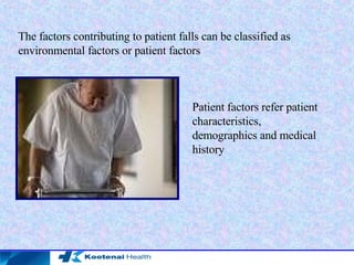 The factors contributing to patient falls can be classified as environmental factors or patient factors Patient factors refer patient characteristics, demographics and medical history 