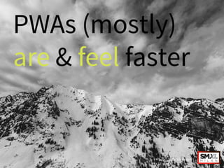 PWAs (mostly)
are & feel faster
@NicholaStott
 