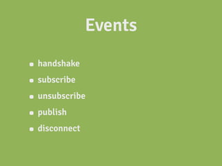 Events

• handshake
• subscribe
• unsubscribe
• publish
• disconnect
 