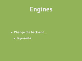 Engines


• Change the back-end...
 • faye-redis
 