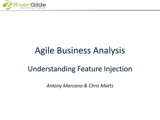 Agile Business AnalysisUnderstanding Feature InjectionAntony Marcano & Chris Matts