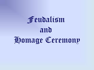 Feudalism
and
Homage Ceremony
 