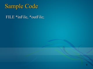 9
Sample CodeSample Code
FILE *inFile, *outFile;FILE *inFile, *outFile;
 