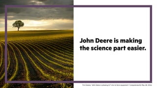 John Deere is making
the science part easier.
Tim Greene, “John Deere is plowing IoT into its farm equipment,” Computerworld, May 18, 2016.
 