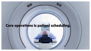 Core operations is patient scheduling.
 