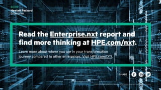 Read the Enterprise.nxt report and
find more thinking at HPE.com/nxt.
Learn more about where you are in your transformation
journey compared to other enterprises. Visit HPE.com/DTI.
SHARE
c05238008, September, 2016 © Copyright 2016 Hewlett Packard Enterprise Development LP. The information contained herein is subject to change without notice.
 