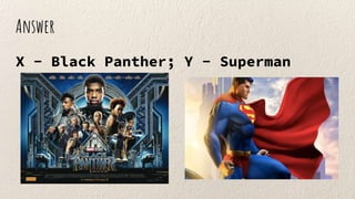 Answer
X - Black Panther; Y - Superman
 