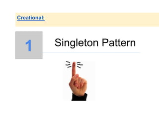 Singleton Pattern
Creational:
1
 