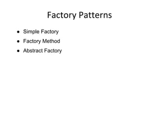 Factory Patterns
● Simple Factory
● Factory Method
● Abstract Factory
 