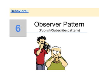 Observer Pattern
(Publish/Subscribe pattern)
Behavioral:
6
 