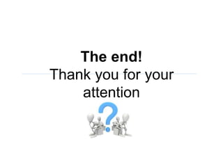 The end!
Thank you for your
attention
 