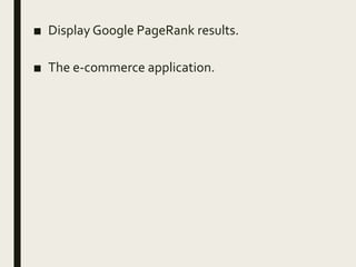 ■ Display Google PageRank results.
■ The e-commerce application.
 