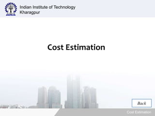 Cost Estimation 
Indian Institute of Technology 
Kharagpur 
Cost Estimation 
Back 
 