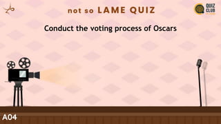 Conduct the voting process of Oscars
A04
 