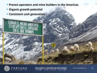  Proven operators and mine builders in the Americas
 Organic growth potential
 Consistent cash generation




                                                       Caylloma Mine
                                                                Peru


                                                                 27
 