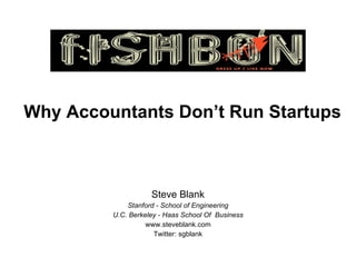 Why Accountants Don’t Run Startups Steve Blank Stanford - School of Engineering U.C. Berkeley - Haas School Of  Business www.steveblank.com Twitter: sgblank 