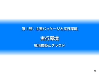 12
第Ⅰ部：主要パッケージと実行環境
実行環境
環境構築とクラウド
 