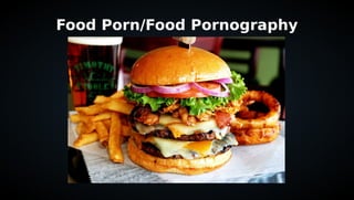 Food Porn/Food Pornography
 