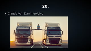 20.

Claude Van Damme/Volvo
 