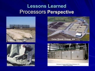 Lessons Learned   Processors  Perspective   Cedar  Grove . Everett, WA Cedar  Grove . Everett, WA Z-Best. Gilroy CA  Cedar  Grove . Everett, WA 