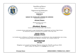 Republika ngPilipinas
Republic ofthe Philippines
Kagawaran ng Edukasyon
Department of Education
REHIYON X
REGION X
SANGAY NG PAARALANG LUNGSOD NG GINGOOG
DIVISION OF GINGOOG CITY
«School_Name»
Pinatutunayan nito na si
This certifies that
«Student_Name»
Learner Reference Number (LRN): «LRN_Number»
ay kasiya-siyang nakatupad sa mga kinakailangan sa pagtatapos ng Senior High School
has satisfactorily completed the requirements for graduation in Senior High School
«TRACK» TRACK
«STRAND» STRAND
na itinakda para sa Mataas na Paaralan ng Kagawaran ng Edukasyon, kaya pinagkalooban siya nitong
prescribed for Secondary Schools of the Department of Education, and is therefore awarded this
KATIBAYAN
DIPLOMA
Nilagdaan sa Lungsod ng Gingoog, Pilipinas nitong ika-«DateFil» ng Hunyo 2022.
Signed in Gingoog City, Philippines on the «DateEng» day of June 2022.
«Principal_Name» JESNAR DEMS S. TORRES, Ph.D., CESO V
 