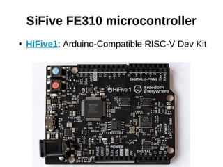 ●
HiFive1: Arduino-Compatible RISC-V Dev Kit
SiFive FE310 microcontroller
 