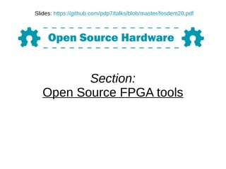 Section:
Open Source FPGA tools
Slides: https://github.com/pdp7/talks/blob/master/fosdem20.pdf
 