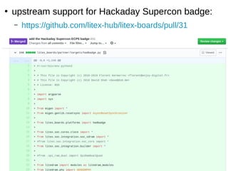 ●
upstream support for Hackaday Supercon badge:
– https://github.com/litex-hub/litex-boards/pull/31
 