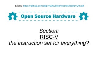 Section:
RISC-V
the instruction set for everything?
Slides: https://github.com/pdp7/talks/blob/master/fosdem20.pdf
 