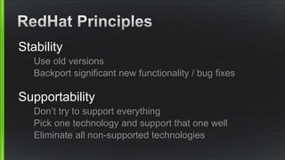 Stability
Use old versions
Backport significant new functionality / bug fixes
Supportability
Don’t try to support everything
Pick one technology and support that one well
Eliminate all non-supported technologies
 