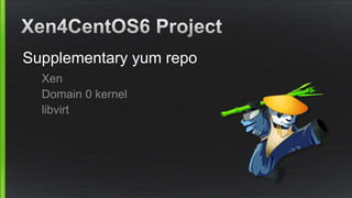 Supplementary yum repo
Xen
Domain 0 kernel
libvirt
 