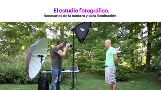 Accesorios de la cámara y para iluminación.
El estudio fotográfico.
 