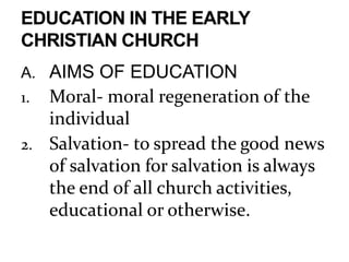 A. AIMS OF EDUCATION
1. Moral- moral regeneration of the
individual
2. Salvation- to spread the good news
of salvation for salvation is always
the end of all church activities,
educational or otherwise.
 