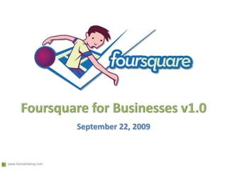 Foursquare for Businesses v1.0September 22, 2009