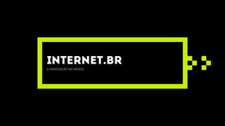 INTERNET.BR
a navegação no Brasil
 