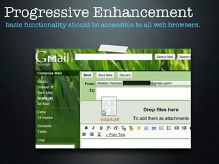 Progressive Enhancement
basic functionality should be accessible to all web browsers.
 