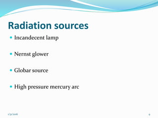 Radiation sources
 Incandecent lamp
 Nernst glower
 Globar source
 High pressure mercury arc
91/31/2016
 