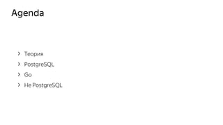 Agenda
› Теория
› PostgreSQL
› Go
› Не PostgreSQL
 