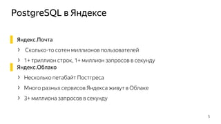 PostgreSQL в Яндексе
▌ Яндекс.Почта
› Сколько-то сотен миллионов пользователей
› 1+ триллион строк, 1+ миллион запросов в секунду
▌ Яндекс.Облако
› Несколько петабайт Постгреса
› Много разных сервисов Яндекса живут в Облаке
› 3+ миллиона запросов в секунду
5
 