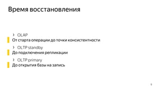 Время восстановления
› OLAP
▌ От старта операции до точки консистентности
› OLTP standby
▌ До подключения репликации
› OLTP primary
▌ До открытия базы на запись
9
 