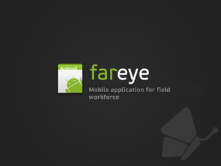 Mobile application for field
workforce
 