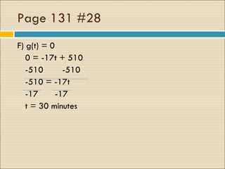 Page 131 #28 F) g(t) = 0 0 = -17t + 510 -510 -510 -510 = -17t -17   -17 t = 30 minutes 