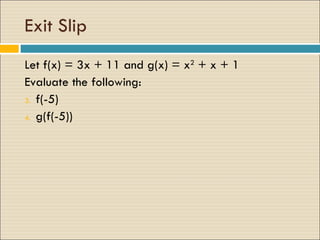 Exit Slip Let f(x) = 3x + 11 and g(x) = x 2  + x + 1  Evaluate the following:  f(-5) g(f(-5)) 